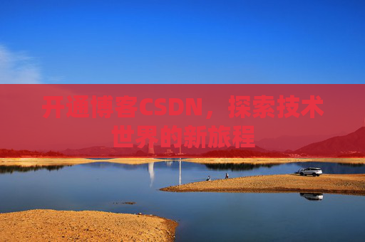 开通博客CSDN，探索技术世界的新旅程